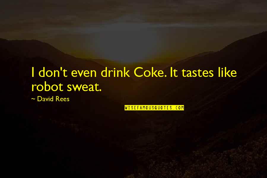 Coke Quotes By David Rees: I don't even drink Coke. It tastes like