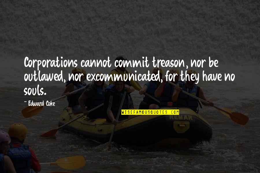 Coke Quotes By Edward Coke: Corporations cannot commit treason, nor be outlawed, nor