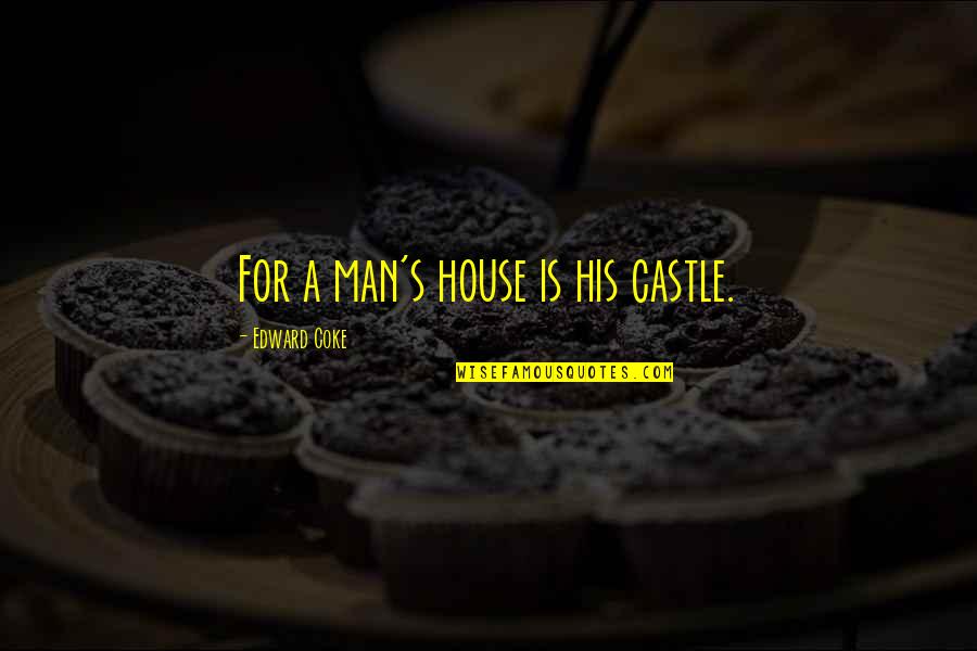 Coke Quotes By Edward Coke: For a man's house is his castle.