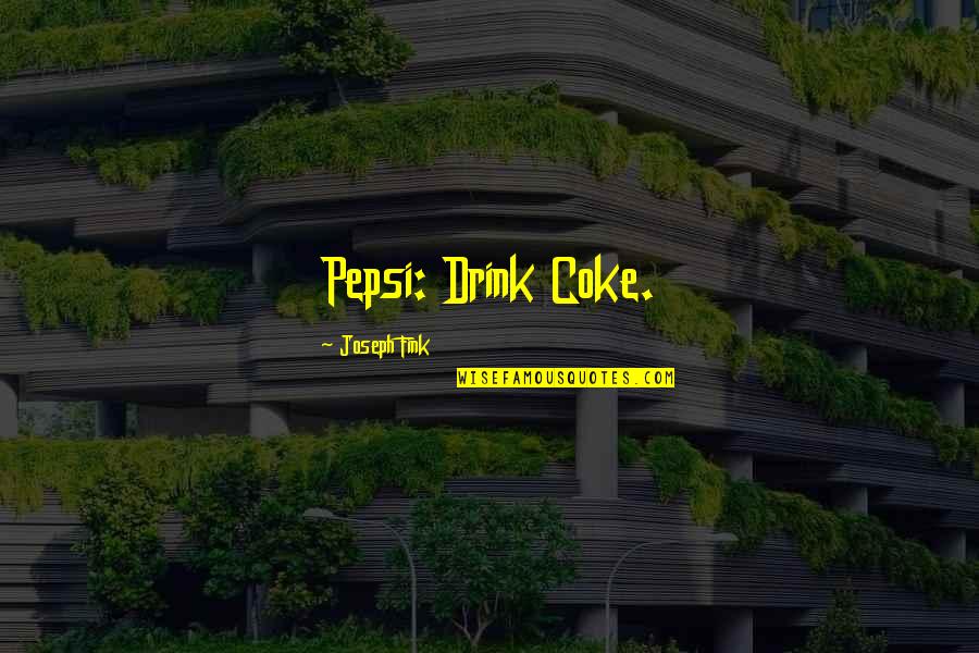 Coke Quotes By Joseph Fink: Pepsi: Drink Coke.