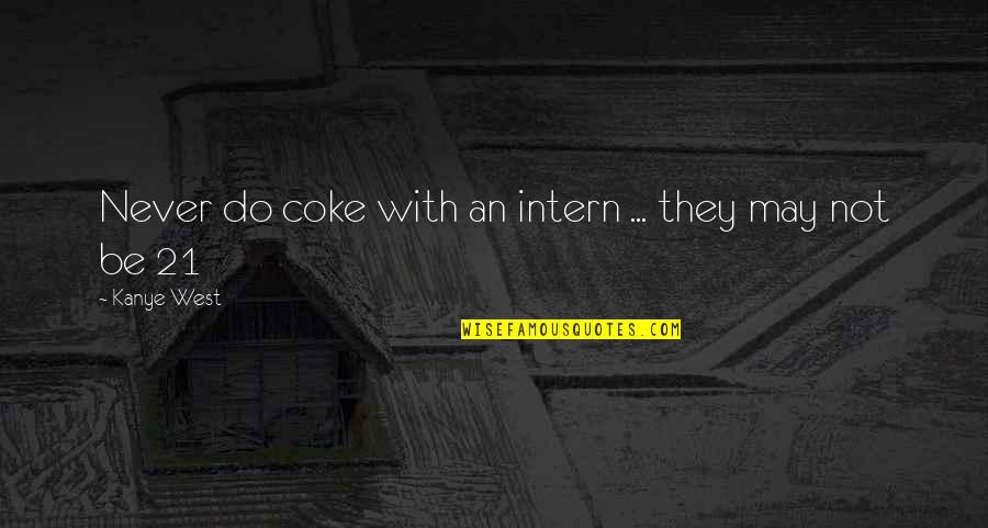 Coke Quotes By Kanye West: Never do coke with an intern ... they