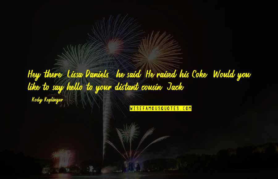 Coke Quotes By Kody Keplinger: Hey there, Lissa Daniels," he said. He raised