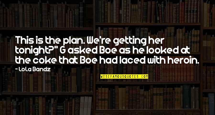 Coke Quotes By LoLa Bandz: This is the plan. We're getting her tonight?"
