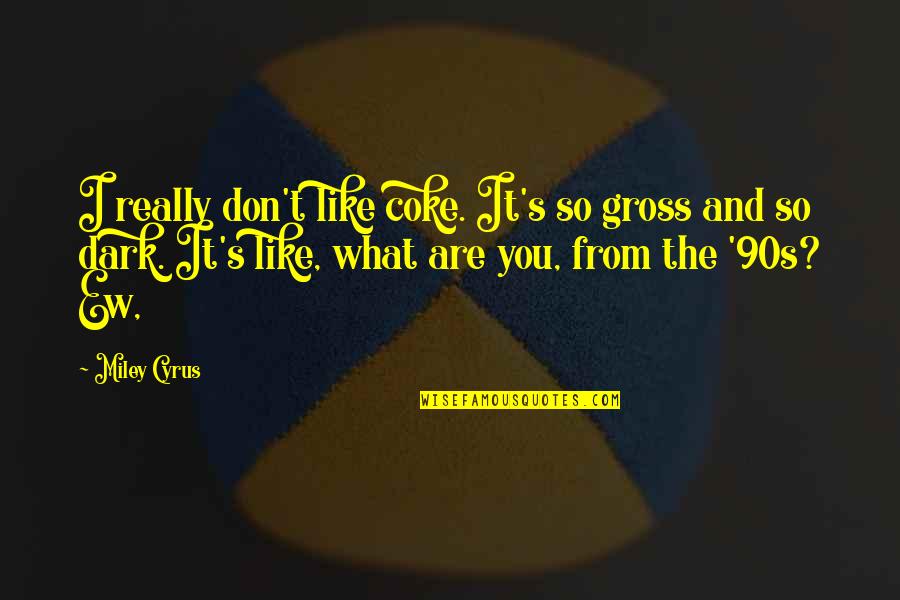 Coke Quotes By Miley Cyrus: I really don't like coke. It's so gross