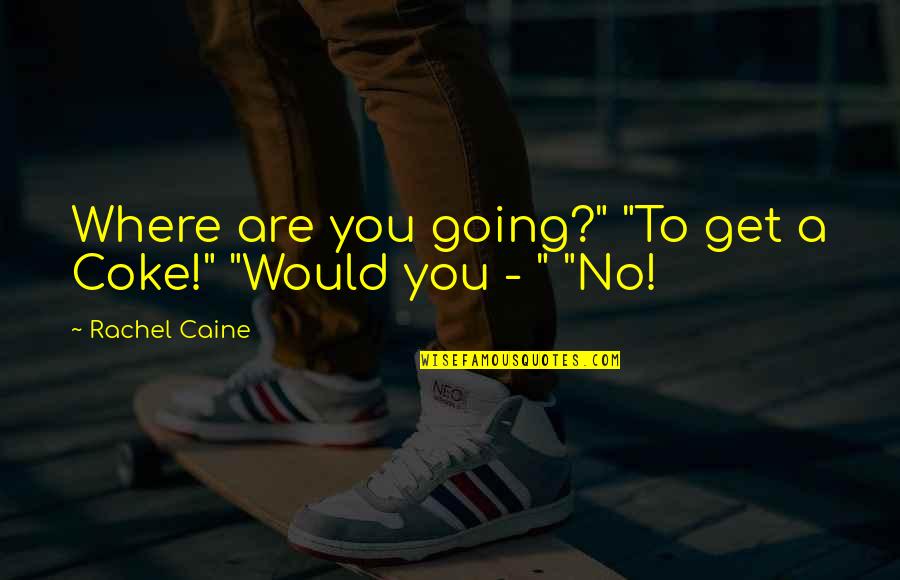 Coke Quotes By Rachel Caine: Where are you going?" "To get a Coke!"