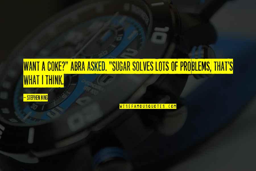 Coke Quotes By Stephen King: Want a Coke?" Abra asked. "Sugar solves lots