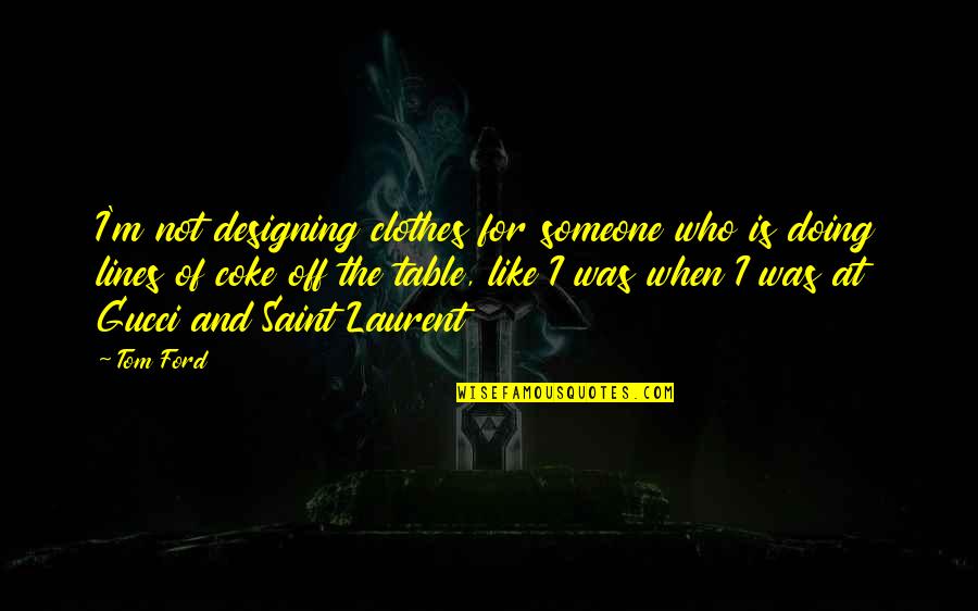 Coke Quotes By Tom Ford: I'm not designing clothes for someone who is