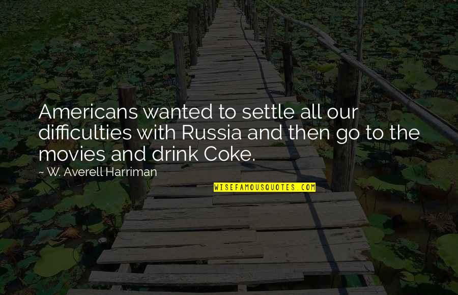 Coke Quotes By W. Averell Harriman: Americans wanted to settle all our difficulties with