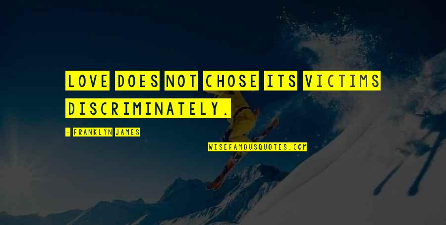 Coke Quotes Quotes By Franklyn James: Love does not chose its victims discriminately. Coke Quotes Quotes By Franklyn James: Love does not chose its victims discriminately.