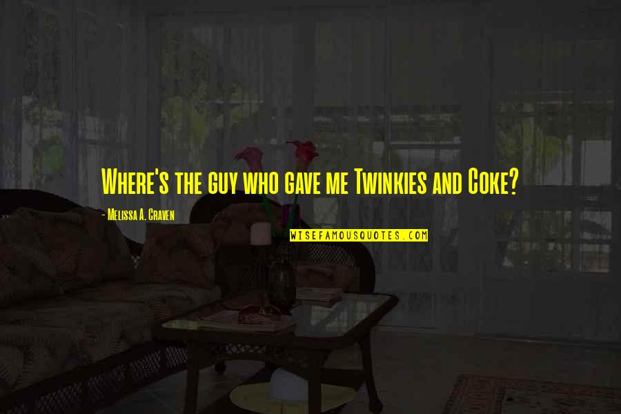 Coke Quotes Quotes By Melissa A. Craven: Where's the guy who gave me Twinkies and Coke Quotes Quotes By Melissa A. Craven: Where's the guy who gave me Twinkies and