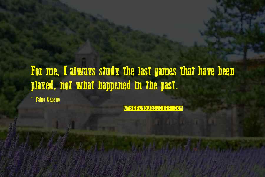 Coked Out Donald Quotes By Fabio Capello: For me, I always study the last games Coked Out Donald Quotes By Fabio Capello: For me, I always study the last games