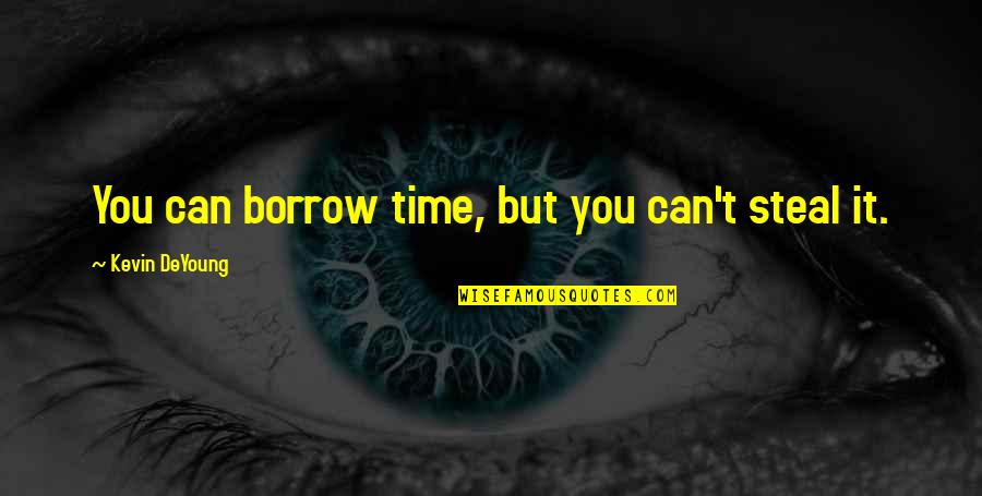 Coked Out Of His Mind Quotes By Kevin DeYoung: You can borrow time, but you can't steal Coked Out Of His Mind Quotes By Kevin DeYoung: You can borrow time, but you can't steal
