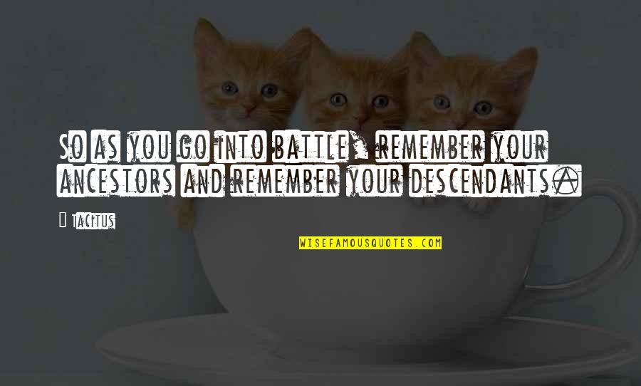 Coked Quotes By Tacitus: So as you go into battle, remember your