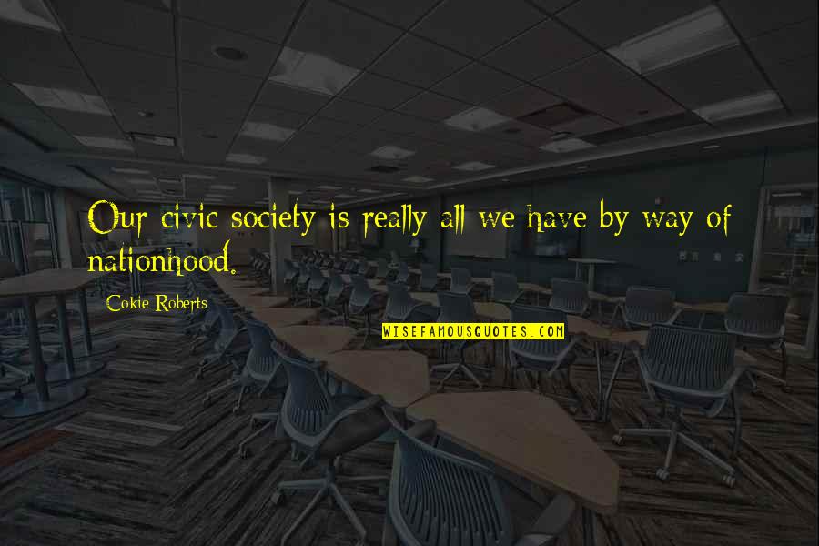 Cokie Quotes By Cokie Roberts: Our civic society is really all we have Cokie Quotes By Cokie Roberts: Our civic society is really all we have