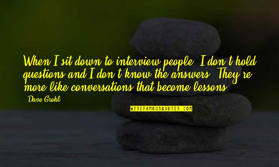 Cokie Quotes By Dave Grohl: When I sit down to interview people, I
