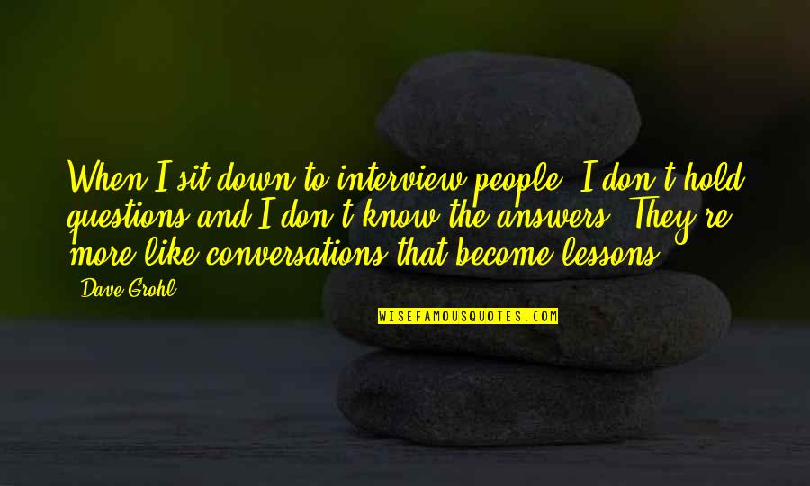 Cokie Quotes By Dave Grohl: When I sit down to interview people, I Cokie Quotes By Dave Grohl: When I sit down to interview people, I