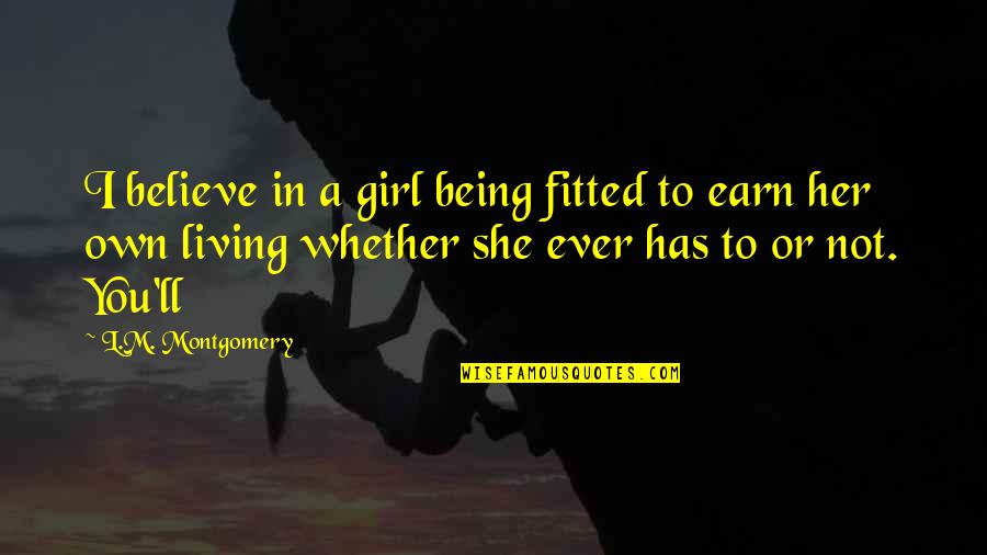 Cokie Quotes By L.M. Montgomery: I believe in a girl being fitted to Cokie Quotes By L.M. Montgomery: I believe in a girl being fitted to