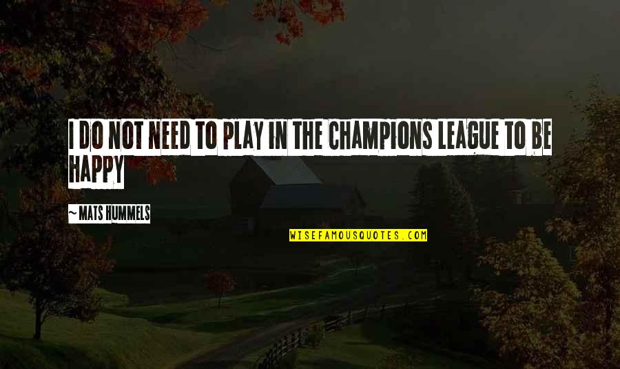 Cokie Quotes By Mats Hummels: I do not need to play in the Cokie Quotes By Mats Hummels: I do not need to play in the