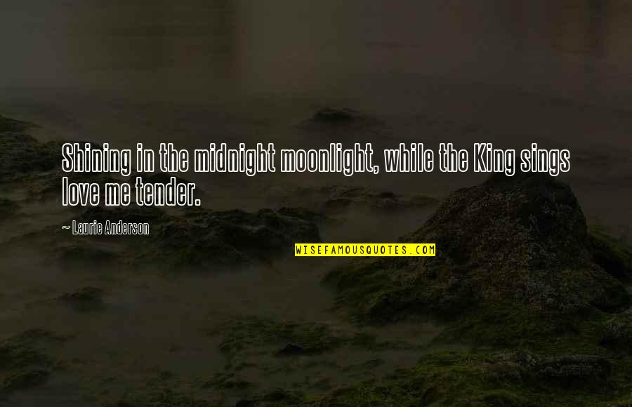 Cokley In Quotes By Laurie Anderson: Shining in the midnight moonlight, while the King Cokley In Quotes By Laurie Anderson: Shining in the midnight moonlight, while the King