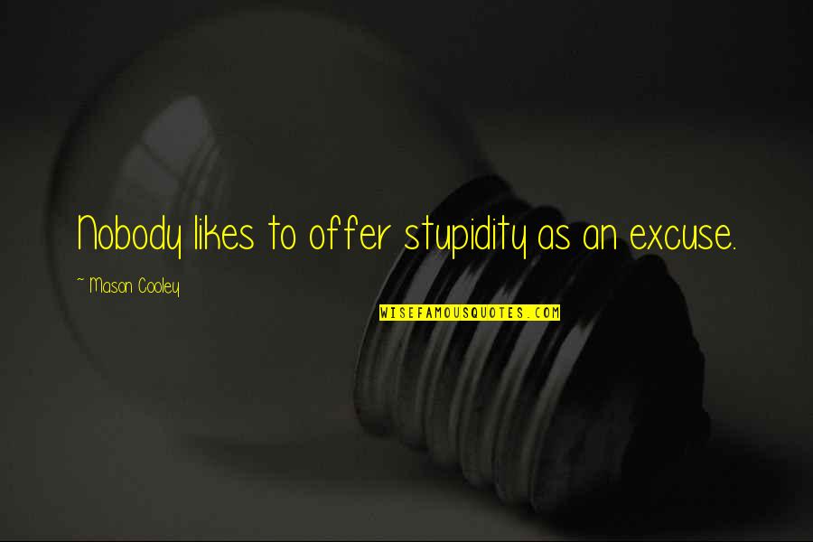 Cokley In Quotes By Mason Cooley: Nobody likes to offer stupidity as an excuse. Cokley In Quotes By Mason Cooley: Nobody likes to offer stupidity as an excuse.