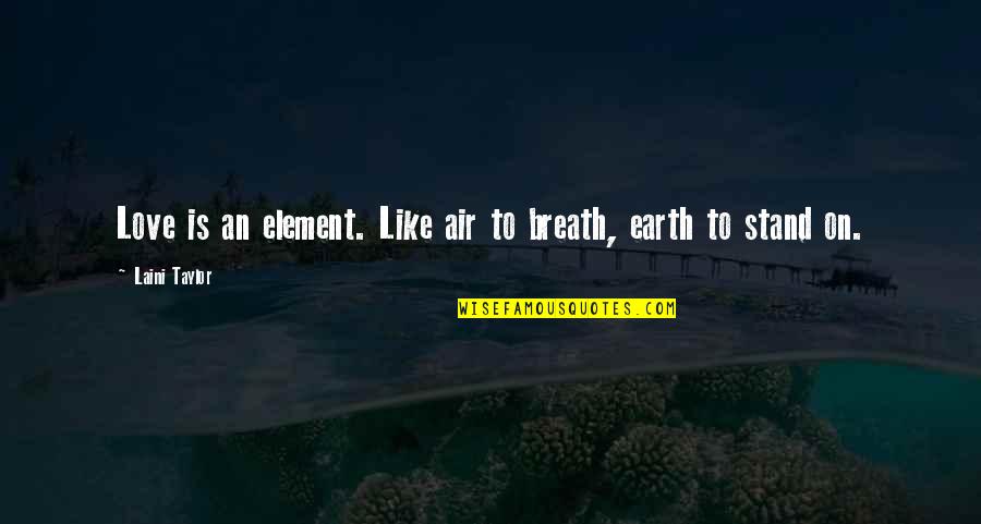 Cokoliki Quotes By Laini Taylor: Love is an element. Like air to breath, Cokoliki Quotes By Laini Taylor: Love is an element. Like air to breath,