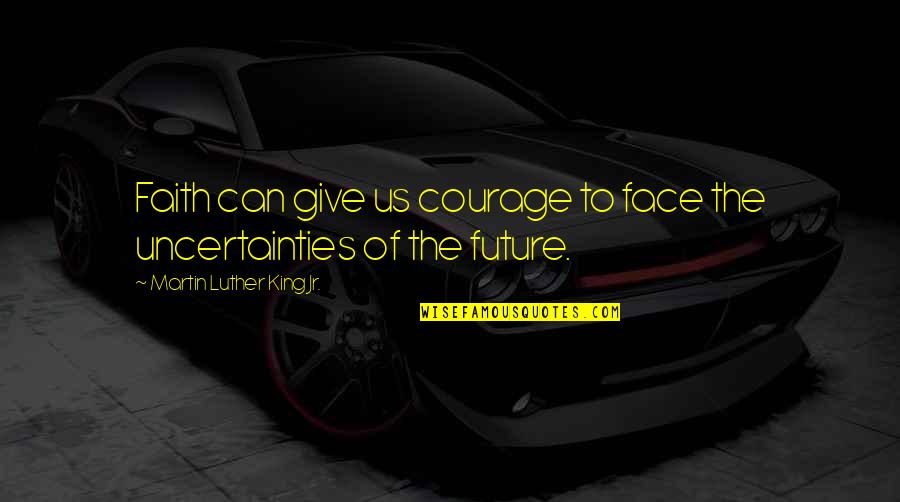 Coks Laundry Quotes By Martin Luther King Jr.: Faith can give us courage to face the Coks Laundry Quotes By Martin Luther King Jr.: Faith can give us courage to face the