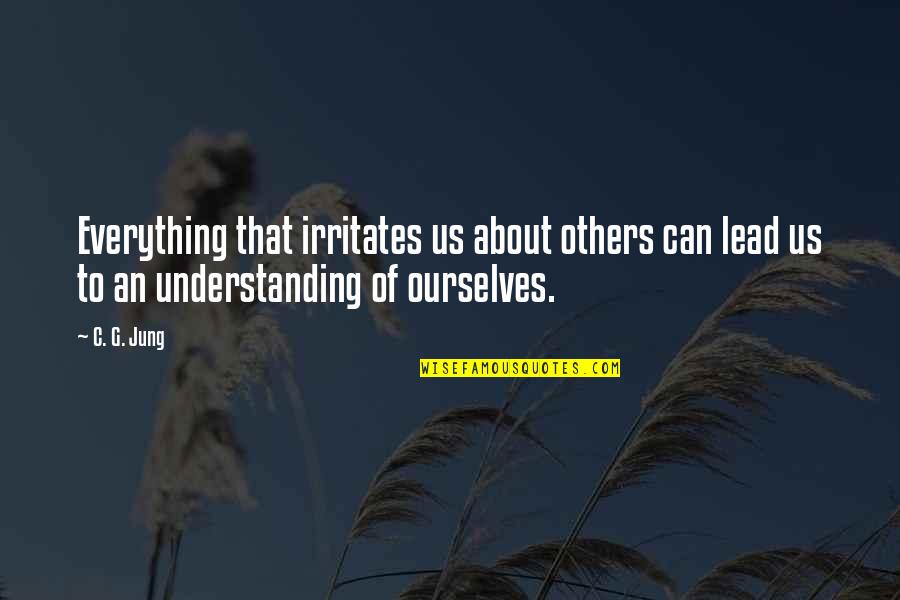 Cokyrian Quotes By C. G. Jung: Everything that irritates us about others can lead Cokyrian Quotes By C. G. Jung: Everything that irritates us about others can lead