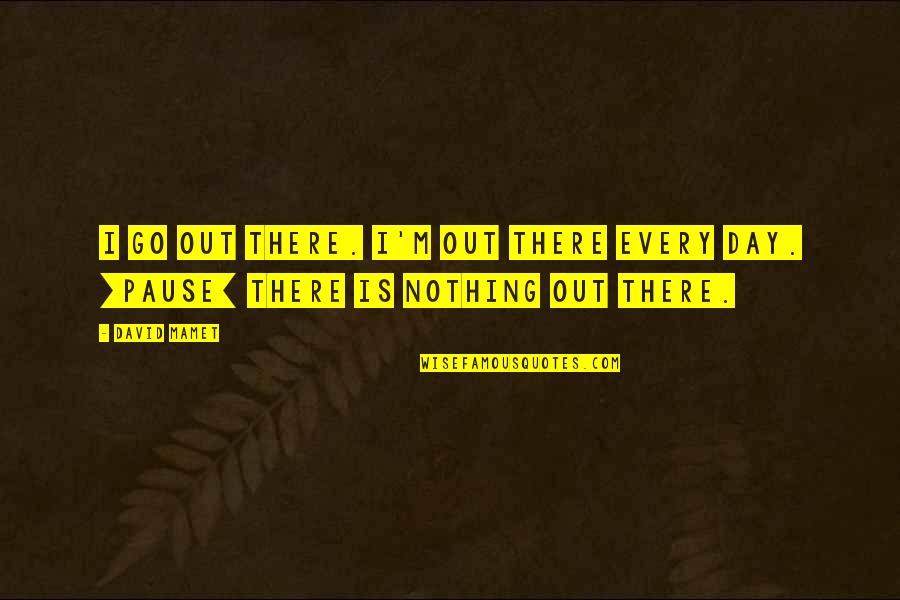 Cokyrian Quotes By David Mamet: I go out there. I'm out there every