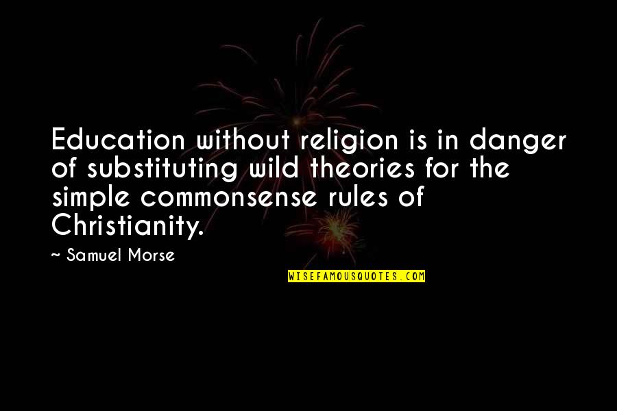 Col Frank Slade Quotes By Samuel Morse: Education without religion is in danger of substituting
