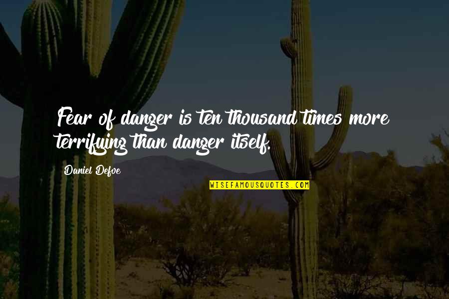 Col Hal Moore Quotes By Daniel Defoe: Fear of danger is ten thousand times more