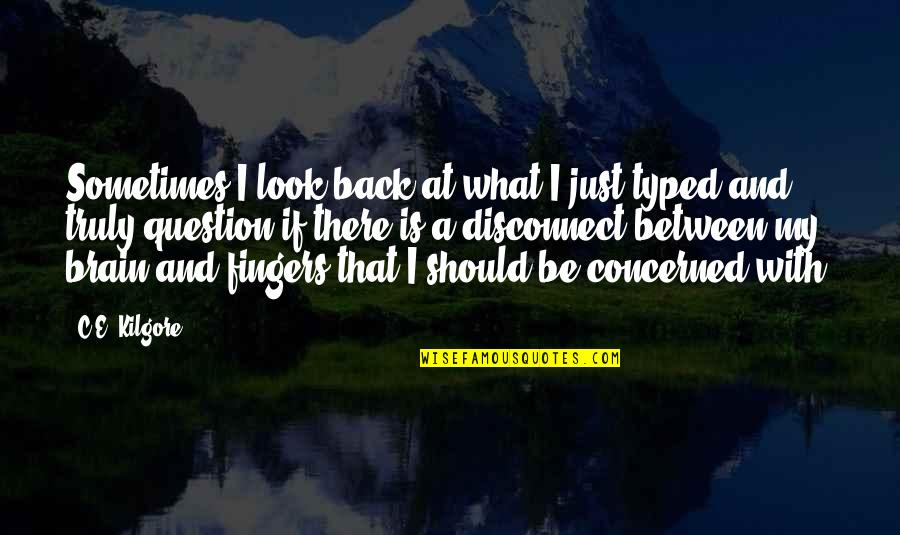Col Kilgore Quotes By C.E. Kilgore: Sometimes I look back at what I just