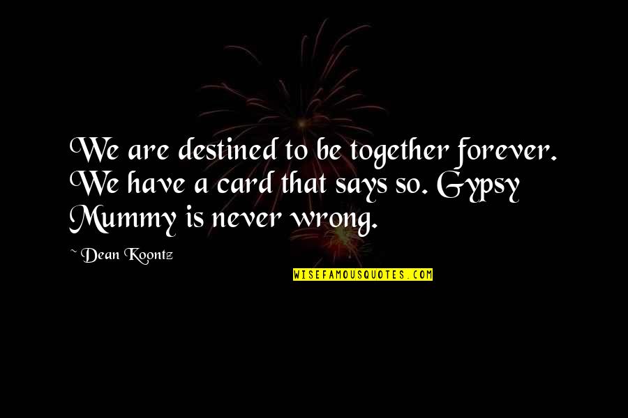 Col Kilgore Quotes By Dean Koontz: We are destined to be together forever. We Col Kilgore Quotes By Dean Koontz: We are destined to be together forever. We