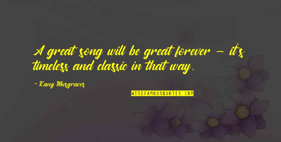 Col Kilgore Quotes By Kacey Musgraves: A great song will be great forever -