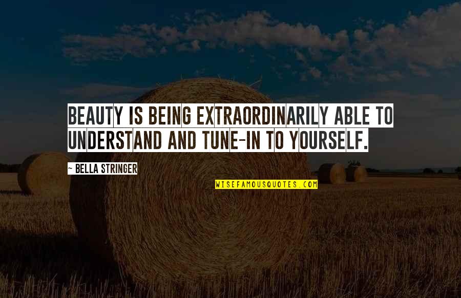 Col Stringer Quotes By Bella Stringer: Beauty is Being Extraordinarily Able to Understand and