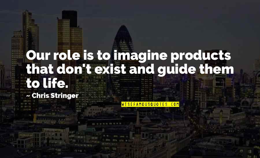 Col Stringer Quotes By Chris Stringer: Our role is to imagine products that don't