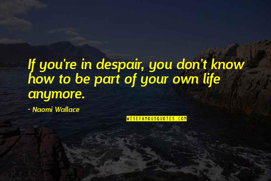 Cola Di Rienzo Quotes By Naomi Wallace: If you're in despair, you don't know how