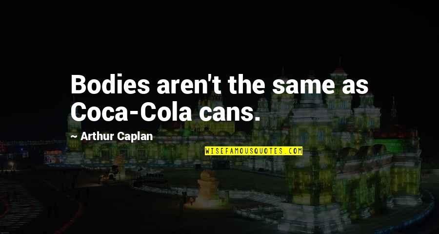 Cola Quotes By Arthur Caplan: Bodies aren't the same as Coca-Cola cans.