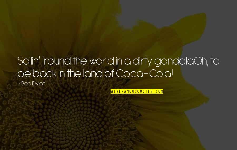 Cola Quotes By Bob Dylan: Sailin' 'round the world in a dirty gondolaOh,