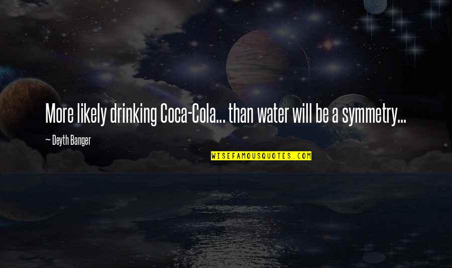Cola Quotes By Deyth Banger: More likely drinking Coca-Cola... than water will be