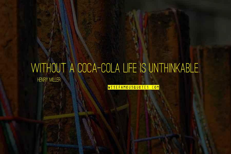 Cola Quotes By Henry Miller: Without a Coca-Cola life is unthinkable.