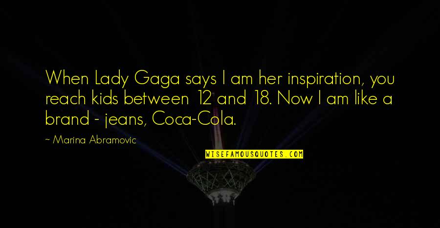 Cola Quotes By Marina Abramovic: When Lady Gaga says I am her inspiration,