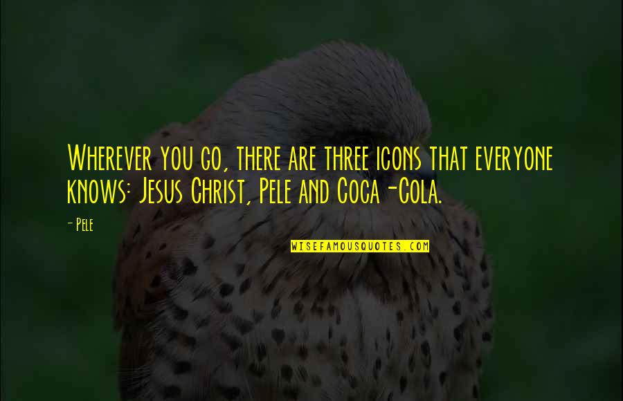 Cola Quotes By Pele: Wherever you go, there are three icons that