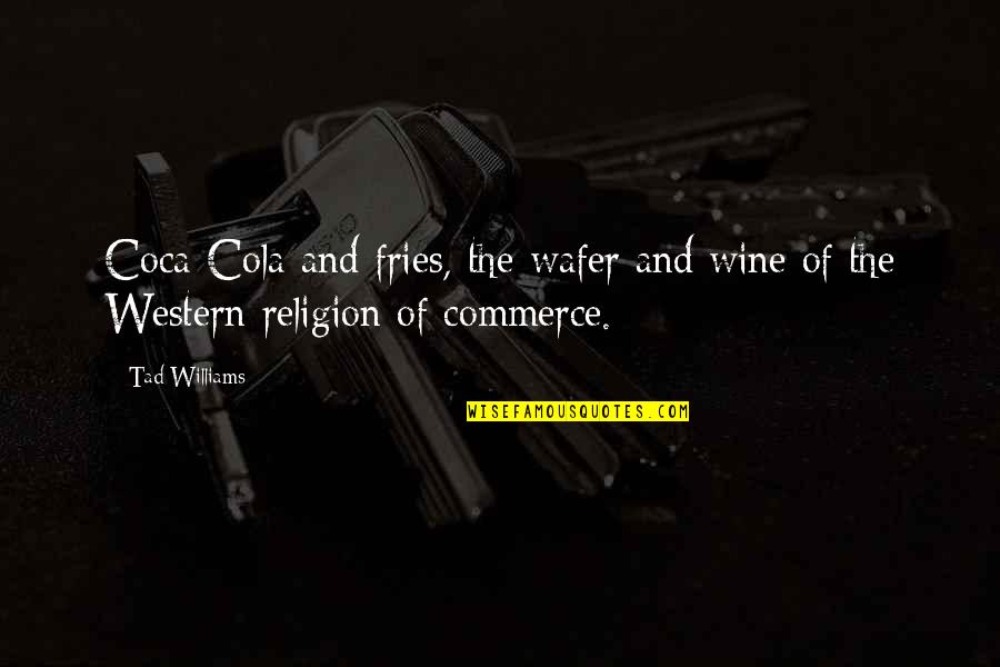 Cola Quotes By Tad Williams: Coca-Cola and fries, the wafer and wine of
