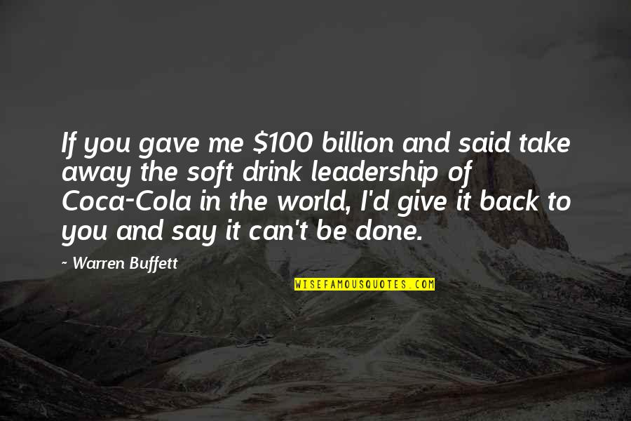 Cola Quotes By Warren Buffett: If you gave me $100 billion and said