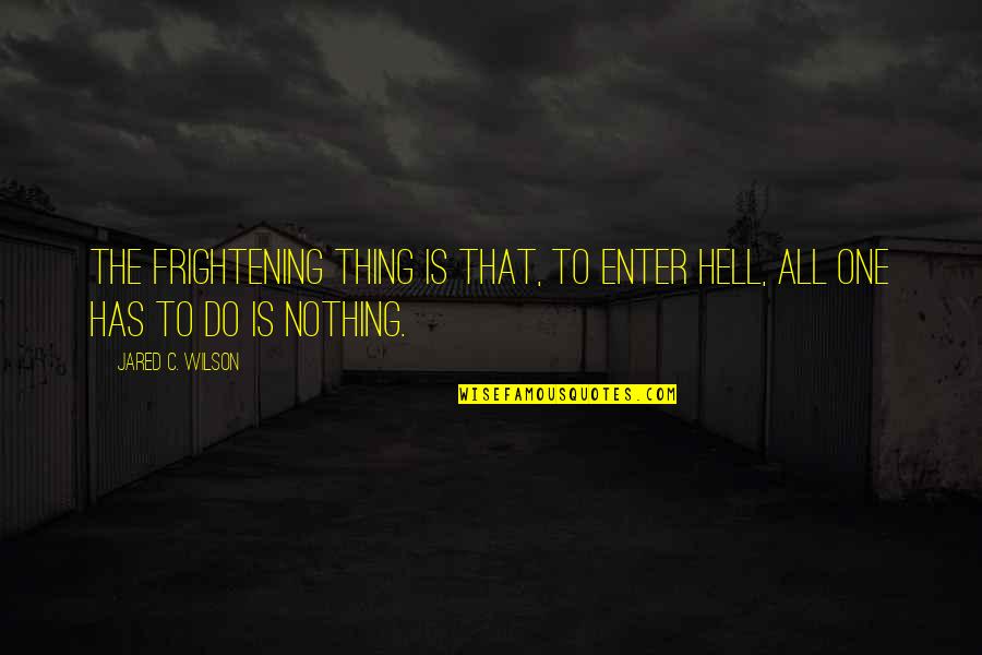Colaba Junction Quotes By Jared C. Wilson: The frightening thing is that, to enter hell,
