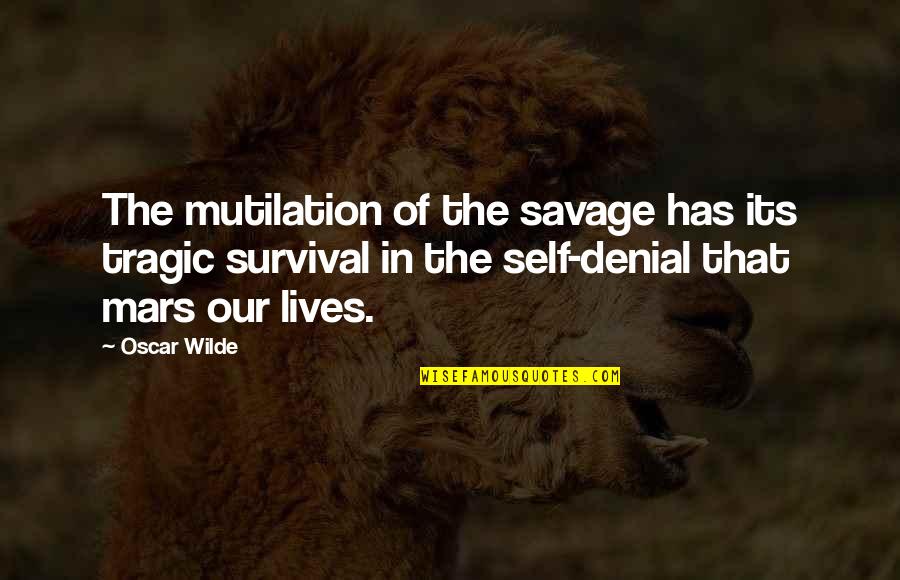 Colaba Junction Quotes By Oscar Wilde: The mutilation of the savage has its tragic