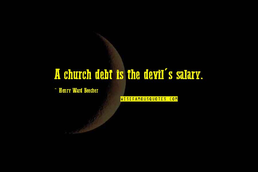 Colaba Sanniya Quotes By Henry Ward Beecher: A church debt is the devil's salary.