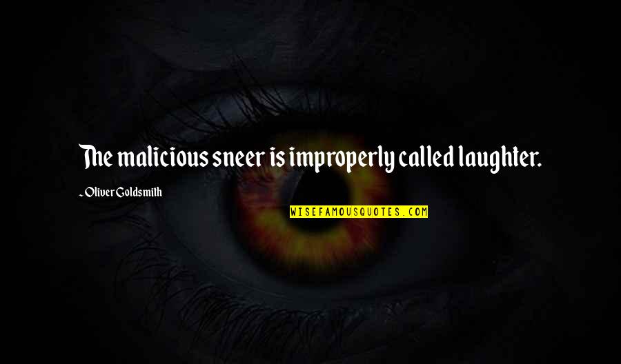 Colaba Sanniya Quotes By Oliver Goldsmith: The malicious sneer is improperly called laughter.