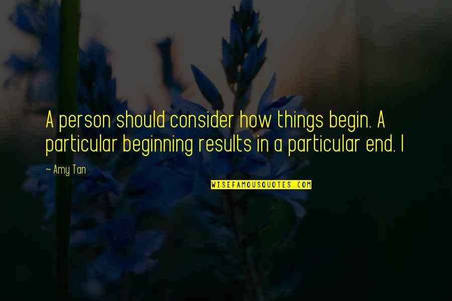 Colaborar Unopar Quotes By Amy Tan: A person should consider how things begin. A