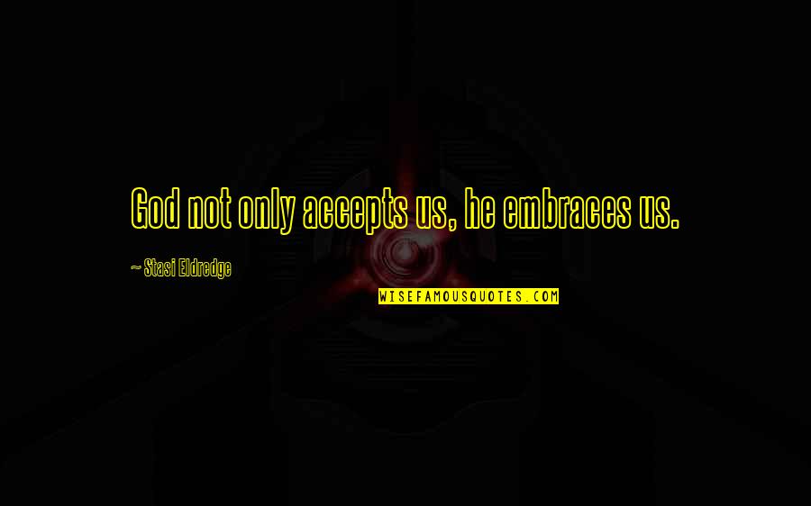 Colabraro Italy Quotes By Stasi Eldredge: God not only accepts us, he embraces us. Colabraro Italy Quotes By Stasi Eldredge: God not only accepts us, he embraces us.